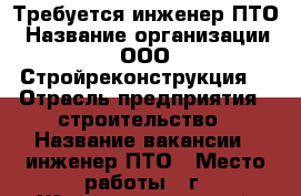 Требуется инженер ПТО › Название организации ­ ООО “Стройреконструкция“ › Отрасль предприятия ­ строительство › Название вакансии ­ инженер ПТО › Место работы ­ г. Железнодорожный - Московская обл., Железнодорожный г. Работа » Вакансии   . Московская обл.